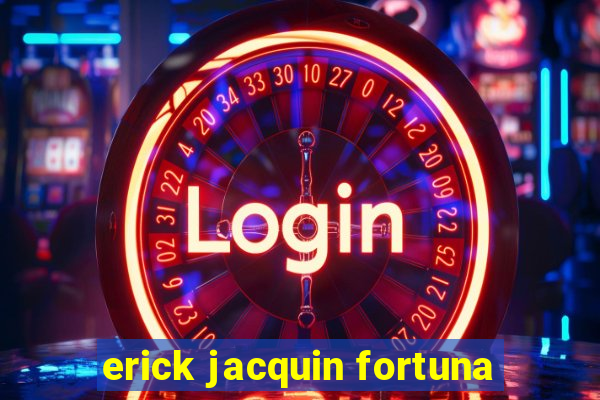 erick jacquin fortuna